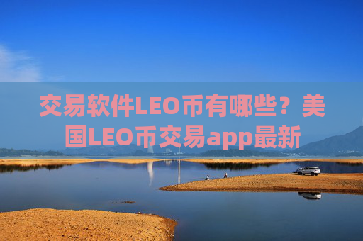 交易软件LEO币有哪些？美国LEO币交易app最新