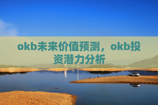 okb未来价值预测，okb投资潜力分析