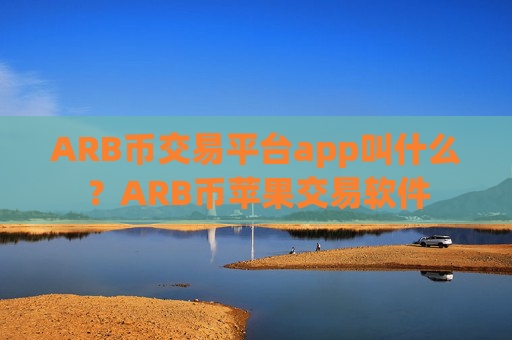 ARB币交易平台app叫什么？ARB币苹果交易软件