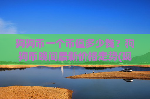 狗狗币一个币值多少钱？狗狗币晚间最新价格走势(现价3.2946元)