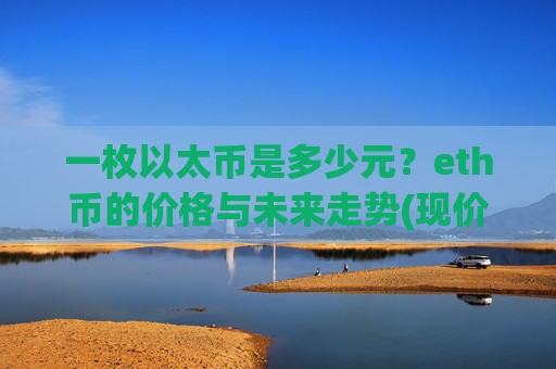 一枚以太币是多少元？eth币的价格与未来走势(现价28436.02元)
