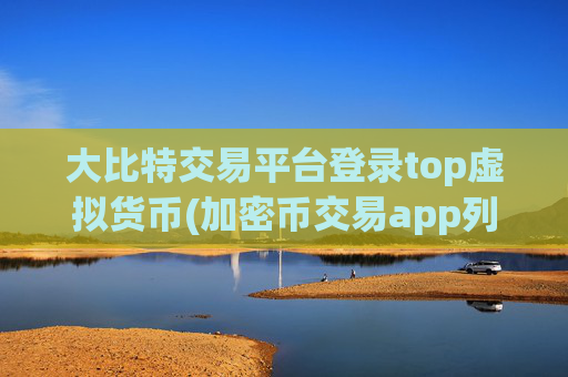 大比特交易平台登录top虚拟货币(加密币交易app列表)