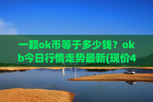 一颗ok币等于多少钱？okb今日行情走势最新(现价423.197元)