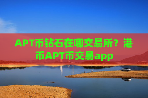 APT币钻石在哪交易所?港币APT币交易app
