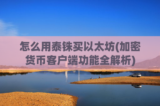 怎么用泰铢买以太坊(加密货币客户端功能全解析)
