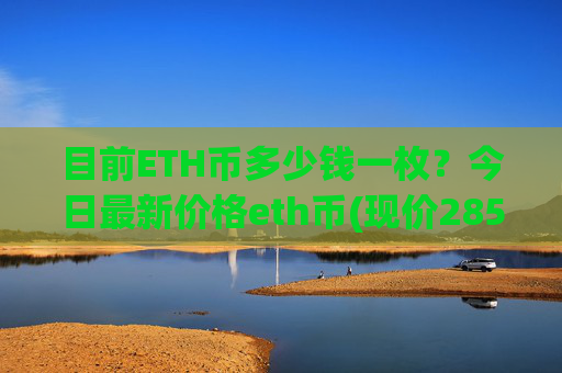 目前ETH币多少钱一枚？今日最新价格eth币(现价28544.11元)