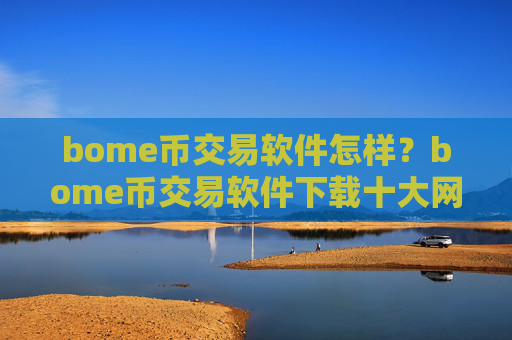 bome币交易软件怎样？bome币交易软件下载十大网站