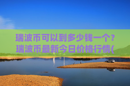 瑞波币可以到多少钱一个？瑞波币最新今日价格行情(现价16.3511元)