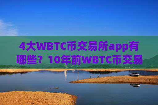 4大WBTC币交易所app有哪些？10年前WBTC币交易网站