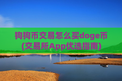 狗狗币交易怎么买doge币(交易所App优选指南)