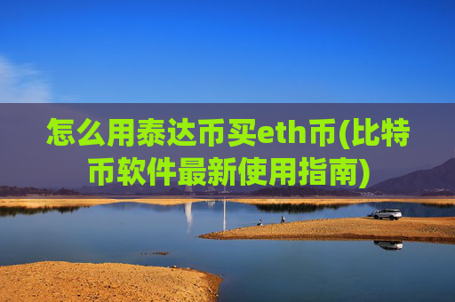 怎么用泰达币买eth币(比特币软件最新使用指南)