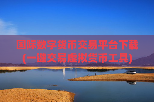 国际数字货币交易平台下载(一键交易虚拟货币工具)