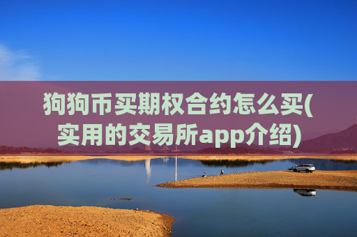 狗狗币买期权合约怎么买(实用的交易所app介绍)