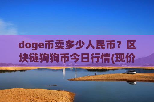 doge币卖多少人民币？区块链狗狗币今日行情(现价3.204元)