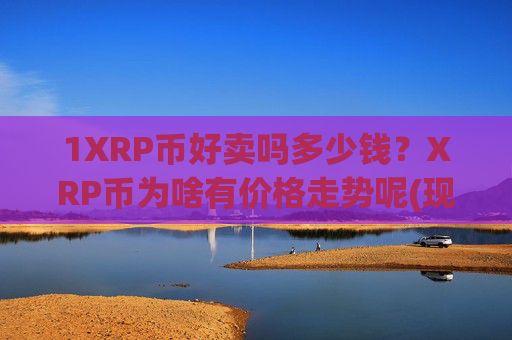 1XRP币好卖吗多少钱？XRP币为啥有价格走势呢(现价17.2766元)