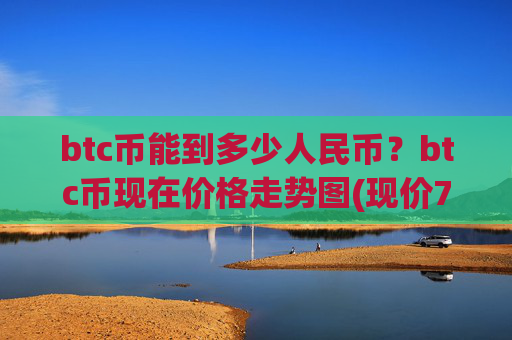btc币能到多少人民币？btc币现在价格走势图(现价747649.01元)