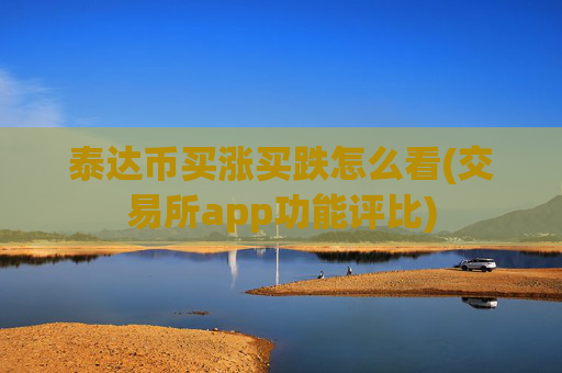 泰达币买涨买跌怎么看(交易所app功能评比)