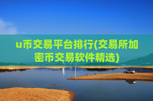 u币交易平台排行(交易所加密币交易软件精选)