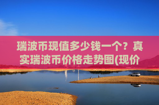 瑞波币现值多少钱一个?真实瑞波币价格走势图(现价17.1945元)
