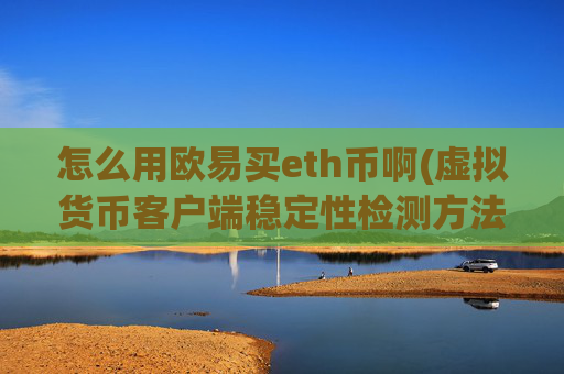 怎么用欧易买eth币啊(虚拟货币客户端稳定性检测方法)