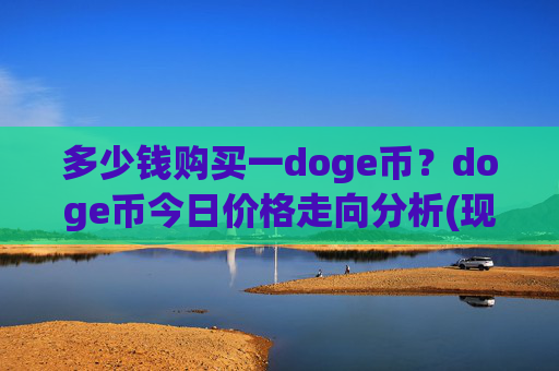 多少钱购买一doge币？doge币今日价格走向分析(现价2.3312元)