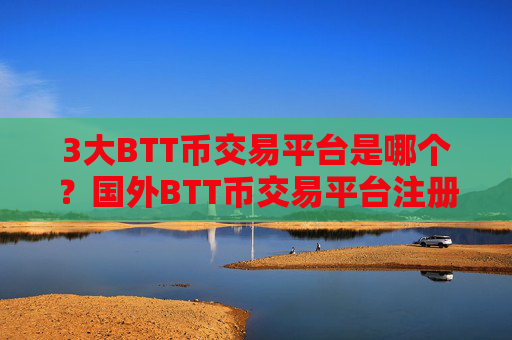 3大BTT币交易平台是哪个？国外BTT币交易平台注册