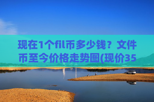 现在1个fil币多少钱？文件币至今价格走势图(现价35.5469元)