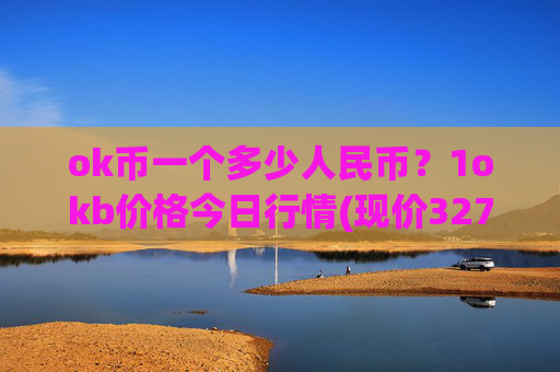 ok币一个多少人民币？1okb价格今日行情(现价327.435元)