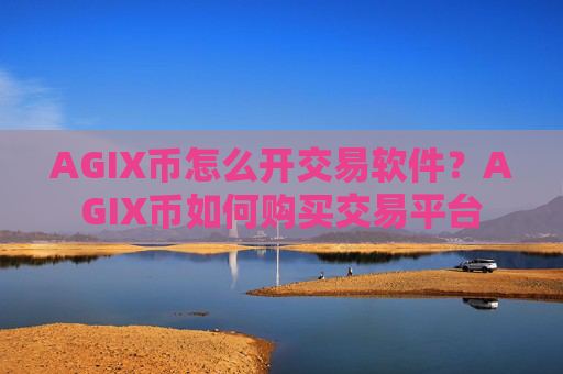 AGIX币怎么开交易软件？AGIX币如何购买交易平台