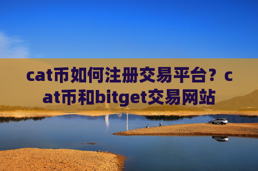 cat币如何注册交易平台？cat币和bitget交易网站