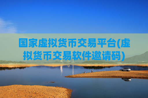 国家虚拟货币交易平台(虚拟货币交易软件邀请码)