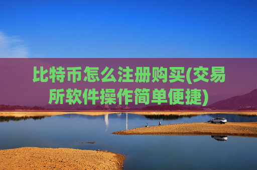 比特币怎么注册购买(交易所软件操作简单便捷)