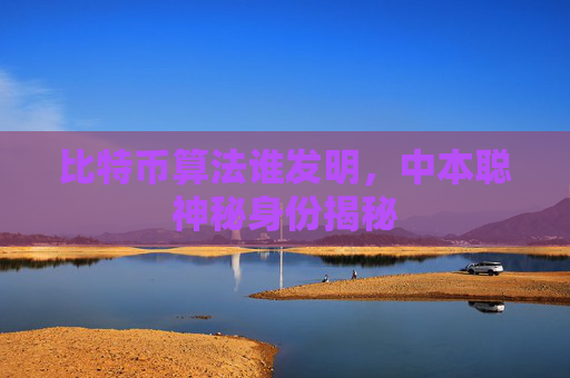 比特币算法谁发明，中本聪神秘身份揭秘
