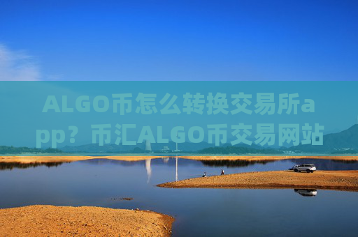 ALGO币怎么转换交易所app？币汇ALGO币交易网站