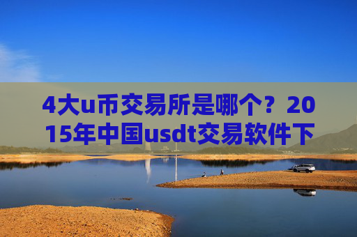 4大u币交易所是哪个?2015年中国usdt交易软件下载