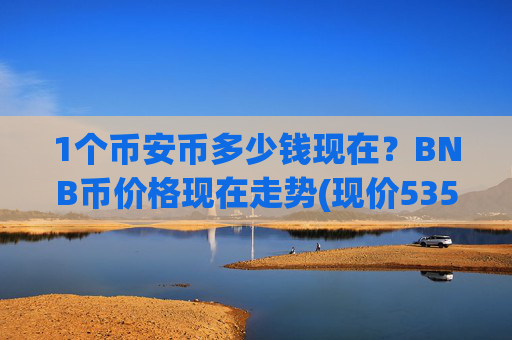 1个币安币多少钱现在？BNB币价格现在走势(现价5357元)