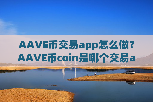 AAVE币交易app怎么做？AAVE币coin是哪个交易app下载