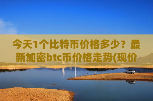 今天1个比特币价格多少？最新加密btc币价格走势(现价743772.6元)
