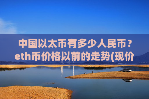 中国以太币有多少人民币？eth币价格以前的走势(现价28574.3元)