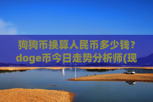 狗狗币换算人民币多少钱？doge币今日走势分析师(现价3.2518元)