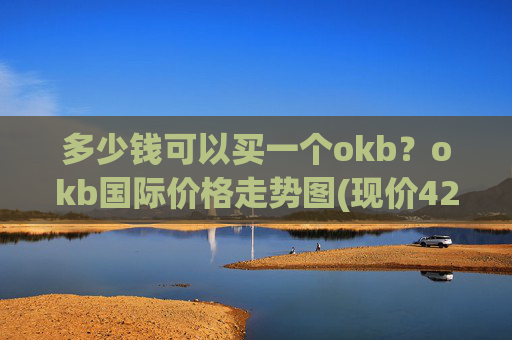 多少钱可以买一个okb？okb国际价格走势图(现价424.769元)