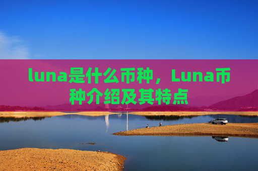 luna是什么币种，Luna币种介绍及其特点