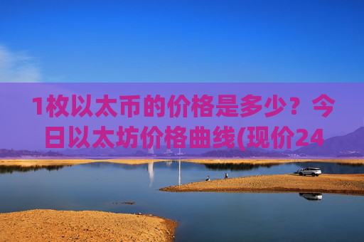 1枚以太币的价格是多少？今日以太坊价格曲线(现价24251.4元)