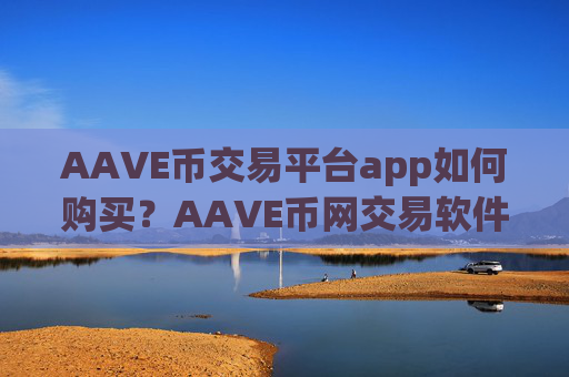 AAVE币交易平台app如何购买？AAVE币网交易软件下载最新消息