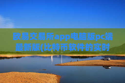 欧易交易所app电脑版pc端最新版(比特币软件的实时行情)
