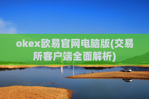 okex欧易官网电脑版(交易所客户端全面解析)