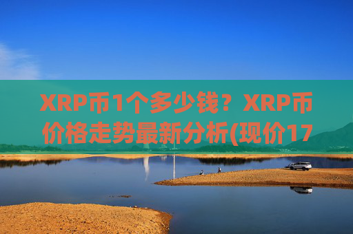 XRP币1个多少钱？XRP币价格走势最新分析(现价17.2854元)