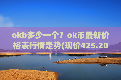 okb多少一个？ok币最新价格表行情走势(现价425.204元)