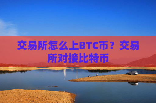 交易所怎么上BTC币？交易所对接比特币