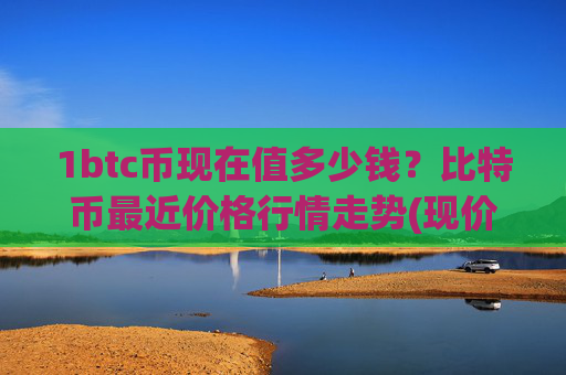 1btc币现在值多少钱？比特币最近价格行情走势(现价747699.94元)
